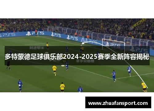 多特蒙德足球俱乐部2024-2025赛季全新阵容揭秘